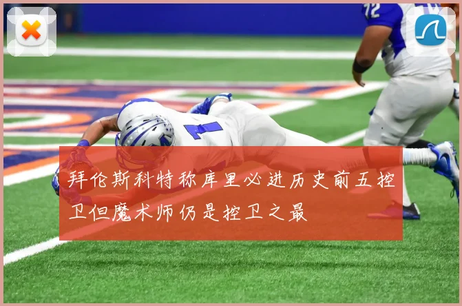 拜伦斯科特称库里必进历史前五控卫但魔术师仍是控卫之最