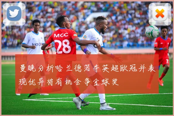 曼晚分析哈兰德若夺英超欧冠并表现优异将有机会争金球奖