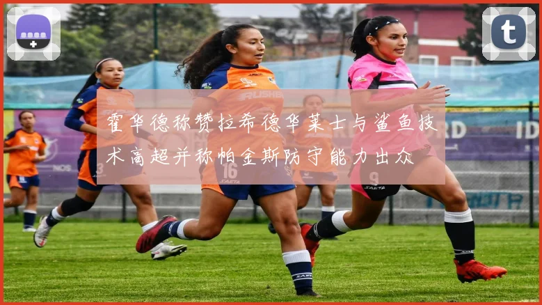霍华德称赞拉希德华莱士与鲨鱼技术高超并称帕金斯防守能力出众