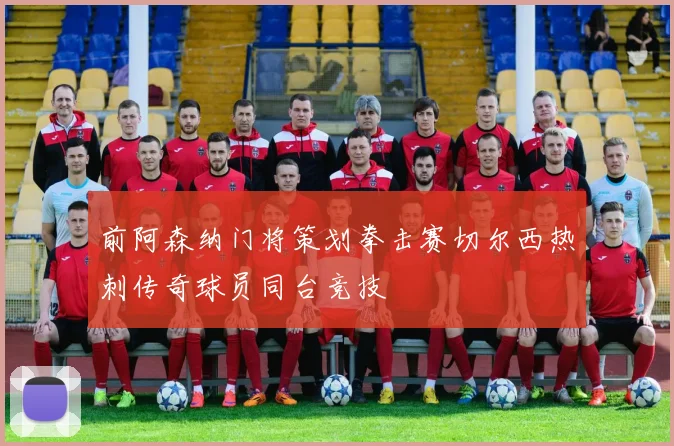 前阿森纳门将策划拳击赛切尔西热刺传奇球员同台竞技